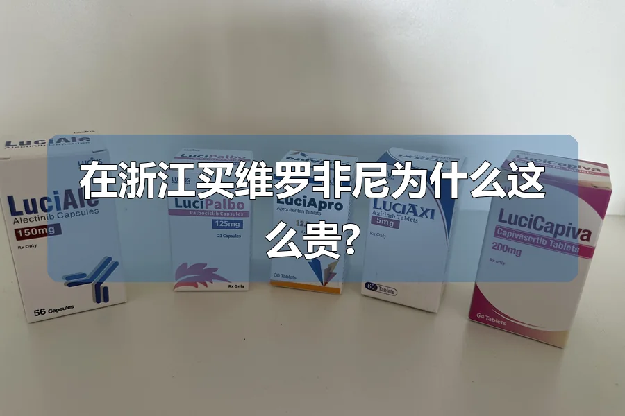 在浙江买维罗非尼为什么这么贵?